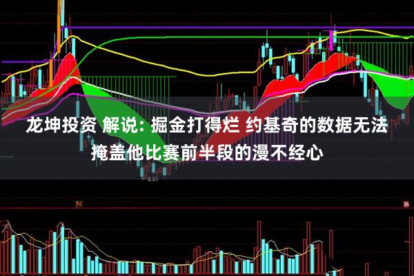 龙坤投资 解说: 掘金打得烂 约基奇的数据无法掩盖他比赛前半段的漫不经心